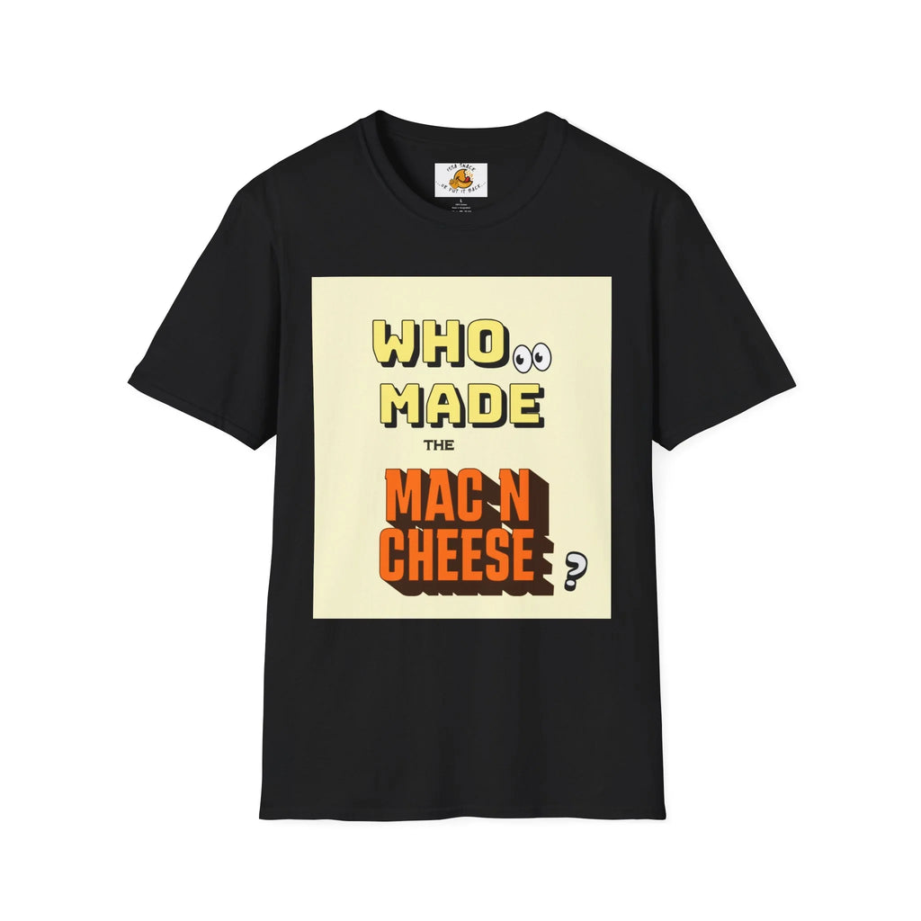 Black t-shirt with bold text saying Who Made the Mac N Cheese in yellow and orange.